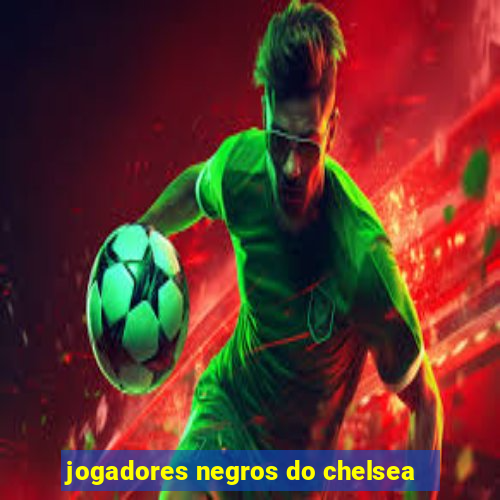 jogadores negros do chelsea